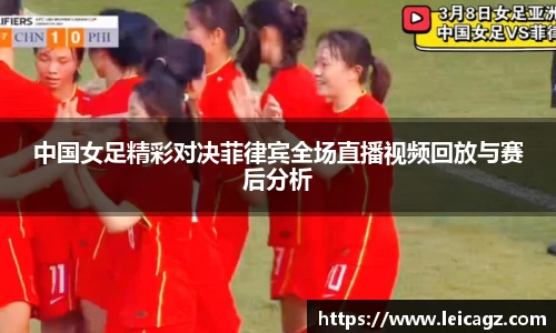 中国女足精彩对决菲律宾全场直播视频回放与赛后分析